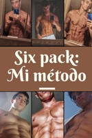 SIX-PACK ABS, MI MÉTODO: Vientre Plano y Abdominales Para Hombres y Mujeres B09FRZZW64 Book Cover