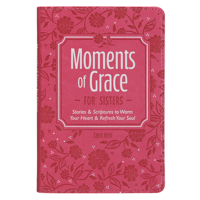 Moments of Grace for Sisters : Stories & Scriptures to Warm Your Heart & Refresh Your Soul 1639528970 Book Cover