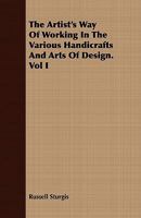 The Artist's Way Of Working In The Various Handicrafts And Arts Of Design, Volume 1... 1022488023 Book Cover