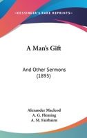 A Man's Gift, And Other Sermons 1013113667 Book Cover