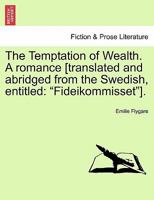 The Temptation of Wealth. A romance [translated and abridged from the Swedish, entitled: "Fideikommisset"]. 1241235783 Book Cover