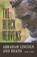 The Black Heavens: Abraham Lincoln and Death 0809337029 Book Cover