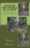 Change the World in 15 Days: So You Can Live to See It 1536906360 Book Cover