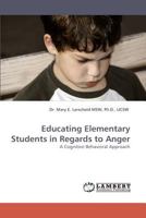 Educating Elementary Students in Regards to Anger: A Cognitive Behavioral Approach 3838335996 Book Cover