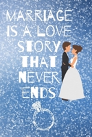 marriage is a love story that never ends: Small Bride Journal for Notes, Thoughts, Ideas, Reminders, Lists to do, Planning, Funny Bride-to-Be or Engagement Gift 1657739023 Book Cover