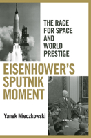 Eisenhower's Sputnik Moment: The Race for Space and World Prestige 0801451507 Book Cover