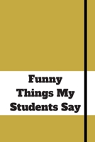 Funny Things My Students Say: 120 pages notebook with matte cover .cream paper .different designs with different colors 1678349283 Book Cover
