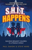 S.H.I.T. Happens: Building Resilient Children in a Fragile World B0GHRNQL6P Book Cover