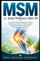 MSM for Joint Wellness After 50: An Evidence-Informed Beginner's Guide to Methylsulfonylmethane, Mobility Support, Supplement Quality, Everyday Use, and Safety Considerations B0H8RGLZM8 Book Cover