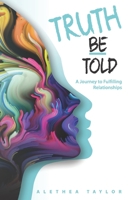 Truth Be Told - A Journey To Fulfilling Relationships 173344520X Book Cover