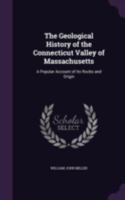 The Geological History of the Connecticut Valley of Massachusetts: A Popular Account of Its Rocks and Origin 1340847418 Book Cover