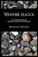 Weather Magick: A Collection of Poetry and Witchcraft 153762637X Book Cover