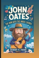 JOHN OATES: The Man with the Magic Chords: Inspiring Biography For Kids B0DZWM7J98 Book Cover
