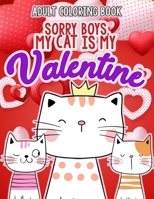 Sorry Boys My Cat Is My Valentines Adult Coloring Book: Valentine's Day Adult Coloring Books 30 Pictures to Color for Cats Lovers 1661991416 Book Cover
