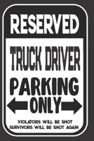 Reserved Truck Driver Parking Only. Violators Will Be Shot. Survivors Will Be Shot Again: Blank Lined Notebook | Thank You Gift For Truck Driver 1695107748 Book Cover