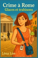 Crime à Rome Glaces et trahisons: Un cosy crime estival, haletant et lumineux, dans les coulisses d’une Rome qu’on ne montre pas sur les cartes postales. (French Edition) B0FHW6MY57 Book Cover
