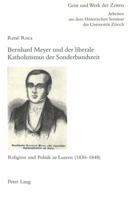 Bernhard Meyer Und Der Liberale Katholizismus Der Sonderbundszeit: Religion Und Politik in Luzern (1830-1848) 3906769852 Book Cover