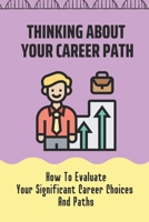 Thinking About Your Career Path: How To Evaluate Your Significant Career Choices And Paths: Happy In Your Career B09CC48Y9F Book Cover