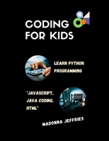 Coding For Kids: Learn Python Programming: "Javascript, Java Coding, Html" B0BJHFYG3Z Book Cover