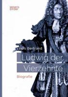 Ludwig XIV. / Louis XIV. / Ludwig Der Vierzehnte - Der Sonnenkonig: Biografie 396345301X Book Cover