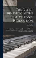The art of Breathing as the Basis of Tone-production; a Book Indispensable to Singers, Elocutionists, Educators, Barristers, Clergymen, and to all Oth B0BRRSNWJQ Book Cover