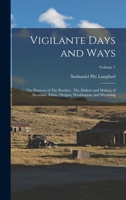 Vigilante Days and Ways: The Pioneers of The Rockies: The Makers and Making of Montana, Idaho, Oregon, Washington, and Wyoming; Volume 1 1016424442 Book Cover