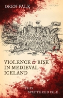 Violence and Risk in Medieval Iceland: This Spattered Isle 0198866046 Book Cover