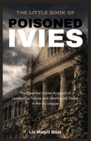 The Little Book of Poisoned Ivies: The Essential Insider Account of Leadership Failure and Ideological Decay in the Ivy League B0GXPLCSVG Book Cover