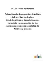 Colecci�n De Documentos In�ditos, Relativos Al Descubrimiento, Conquista Y Organizaci�n De Las Antiguas Posesiones Espa�olas De Am�rica Y Ocean�a; Volume 9 1145096441 Book Cover