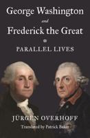 George Washington and Frederick the Great: Parallel Lives 0691226717 Book Cover