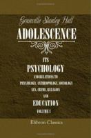 Adolescence: Its Psychology and Its Relations to Physiology, Anthropology, Sociology, Sex, Crime, Religion and Education. Volume 1 1016309139 Book Cover