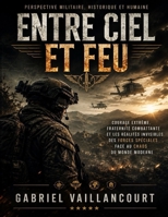 Perspective militaire, historique et humaine autour de Entre ciel et feu : Courage extrême, fraternité combattante et les réalités invisibles des ... au chaos du monde moderne (French Edition) B0H4SG5PKY Book Cover