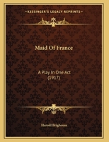 Maid Of France: A Play In One Act 1166274888 Book Cover