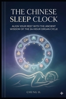 The Chinese Sleep Clock: Align Your Rest with the Ancient Wisdom of the 24-Hour Organ Cycle (Eastern Wellness & Calm) B0H2HVKLB3 Book Cover