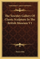 The Townley Gallery Of Classic Sculpture In The British Museum V1 0548283656 Book Cover