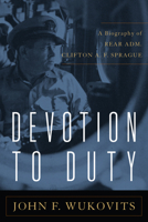 Devotion to Duty : A Biography of Admiral Clifton A. F. Sprague 1612517013 Book Cover