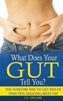 What Does Your Gut Tell You?: The Surefire Way to Get Rid of that Evil Sagging Belly Fat 1500402222 Book Cover