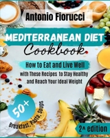 Mediterranean Diet Cookbook: How to Eat and Live Well with These Recipes to Stay Healthy and Reach Your Ideal Weight 1801205655 Book Cover