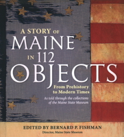 A Story of Maine in 112 Objects: From Prehistory to Modern Times 0884483770 Book Cover