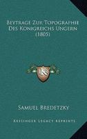 Beytrage Zur Topographie Des Konigreichs Ungern (1805) 1160808546 Book Cover