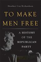 To Make Men Free: A History of the Republican Party