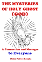 The Mysteries of Holy Ghost (God): A Connection and Message to Everyone B08N3NBNVN Book Cover