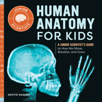 Human Anatomy for Kids: A Junior Scientist's Guide to How We Move, Breathe, and Grow 1648768636 Book Cover