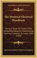 The Montreal Electrical Handbook: Being A Guide For Visitors From Abroad Attending The International Electrical Congress, St. Louis, 1904 0548627207 Book Cover