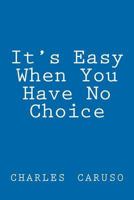 'It's Easy When You Have No Choice': none 1466443030 Book Cover