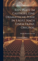 Kein Platz Im Gasthofe. Eine Dramatische Poße In 3 Aufz. Nach Einem Franz. Original 1020952369 Book Cover