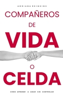 Compañeros de vida o celda: Cómo aprendí a amar sin controlar B0BHLH14YV Book Cover