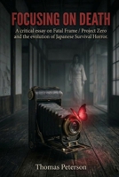 Focusing on Death: A critical essay on Fatal Frame / Project Zero and the evolution of Japanese survival horror. B0GSN47VVP Book Cover