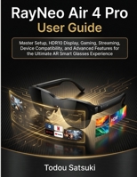 RayNeo Air 4 Pro User Guide: Master Setup, HDR10 Display, Gaming, Streaming, Device Compatibility, and Advanced Features for the Ultimate AR Smart Glasses Experience B0H87MGSM9 Book Cover