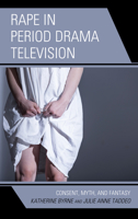 Rape in Period Drama Television: Consent, Myth, and Fantasy 1793625859 Book Cover